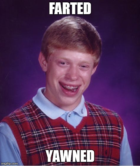 Bad Luck Brian Meme | FARTED YAWNED | image tagged in memes,bad luck brian,AdviceAnimals | made w/ Imgflip meme maker