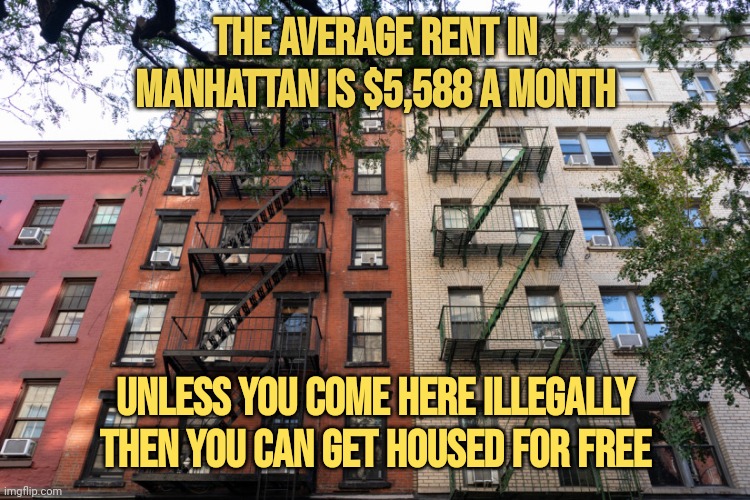 Bidenomics hard at work. | The average rent in Manhattan is $5,588 a month; Unless you come here illegally Then you can get housed for free | image tagged in memes | made w/ Imgflip meme maker