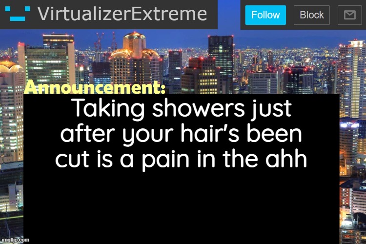 Virtualizer Updated Announcement | Taking showers just after your hair's been cut is a pain in the ahh | image tagged in virtualizerextreme updated announcement | made w/ Imgflip meme maker