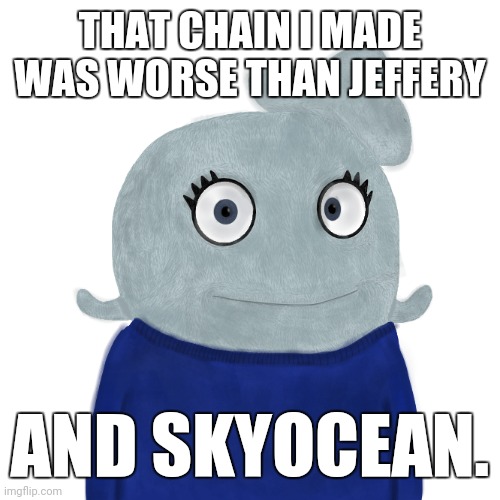 The stfu chain was gay, homophobic, racist, and a slur! | THAT CHAIN I MADE WAS WORSE THAN JEFFERY; AND SKYOCEAN. | image tagged in blueworld twitter | made w/ Imgflip meme maker