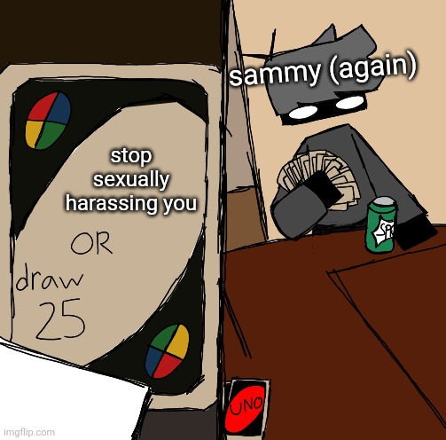 Draw 25 drawn edition | stop sexually harassing you sammy (again) | image tagged in draw 25 drawn edition | made w/ Imgflip meme maker