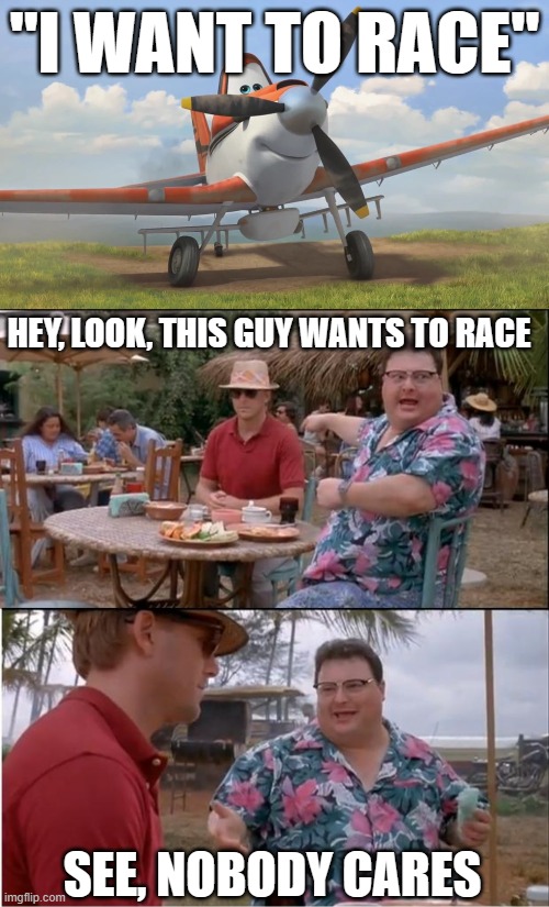 "I WANT TO RACE"; HEY, LOOK, THIS GUY WANTS TO RACE; SEE, NOBODY CARES | image tagged in snowflake,memes,see nobody cares | made w/ Imgflip meme maker