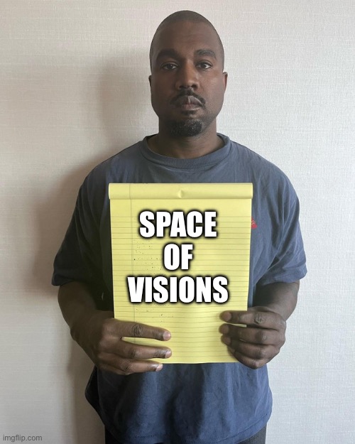 Kanye West Holding A Piece Of Paper | SPACE OF VISIONS | image tagged in kanye west holding a piece of paper | made w/ Imgflip meme maker