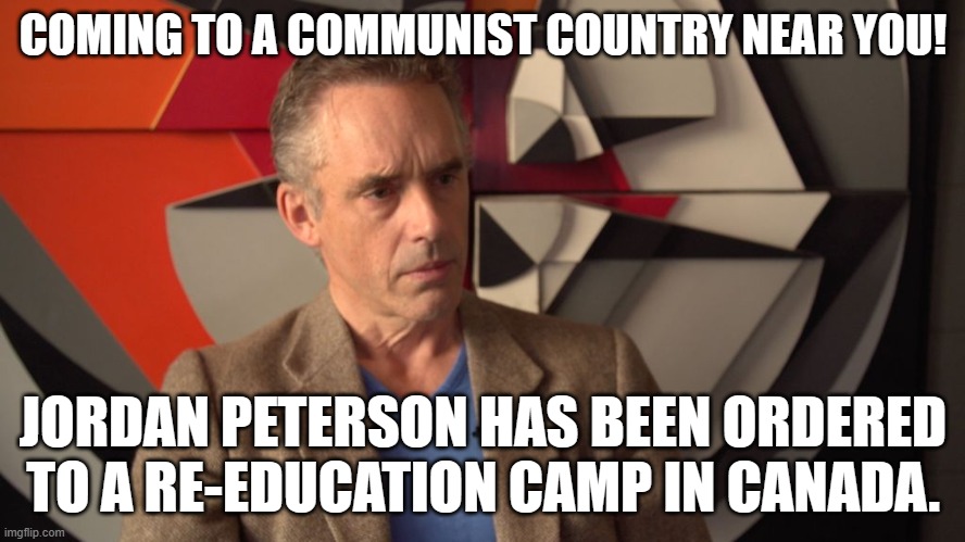 And Biden is going to leave the light on for you too, very soon. Woke up everyone! | COMING TO A COMMUNIST COUNTRY NEAR YOU! JORDAN PETERSON HAS BEEN ORDERED TO A RE-EDUCATION CAMP IN CANADA. | image tagged in jordan peterson | made w/ Imgflip meme maker