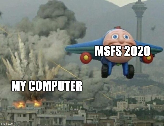 Plane flying from explosions | MSFS 2020; MY COMPUTER | image tagged in plane flying from explosions | made w/ Imgflip meme maker