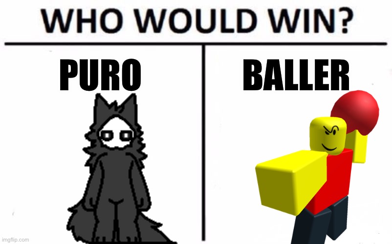 … | PURO; BALLER | image tagged in memes,who would win | made w/ Imgflip meme maker