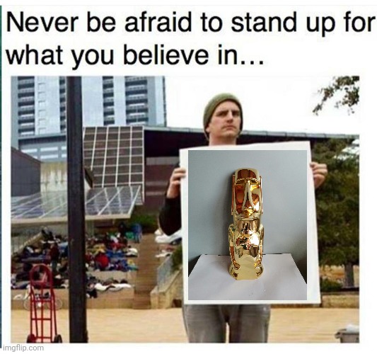 Golden Moai | image tagged in never be afraid to stand up for what you believe in man with,golden moai,moai,gold,memes,moais | made w/ Imgflip meme maker