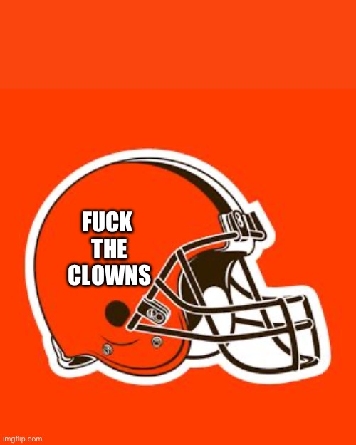 Cleveland Browns | FUCK 
THE
CLOWNS | image tagged in cleveland browns | made w/ Imgflip meme maker