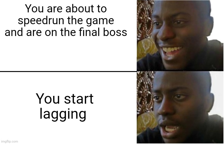 Disappointed Black Guy | You are about to speedrun the game and are on the final boss; You start lagging | image tagged in disappointed black guy | made w/ Imgflip meme maker