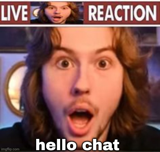 live film cooper reaction | hello chat | image tagged in live film cooper reaction | made w/ Imgflip meme maker