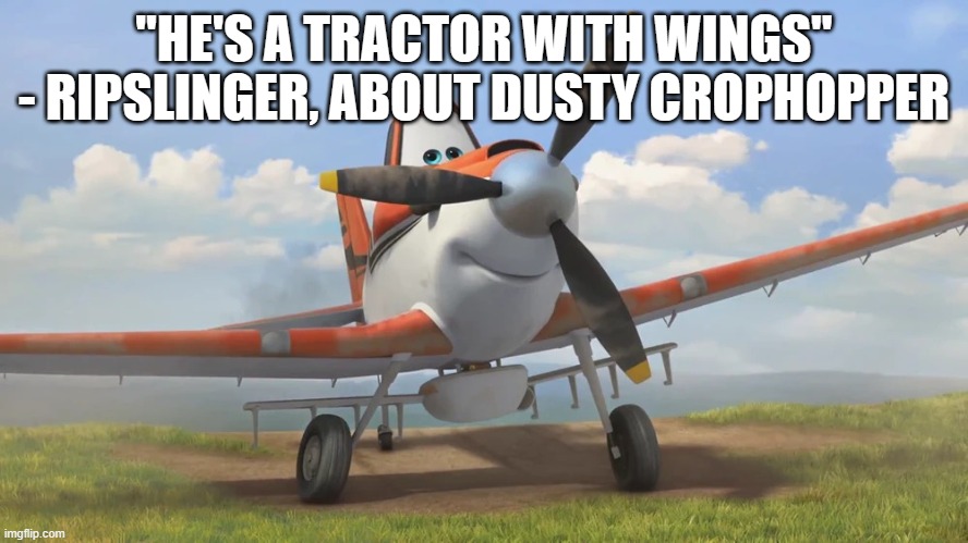 That's all he is. He can't race | "HE'S A TRACTOR WITH WINGS"
- RIPSLINGER, ABOUT DUSTY CROPHOPPER | image tagged in snowflake | made w/ Imgflip meme maker