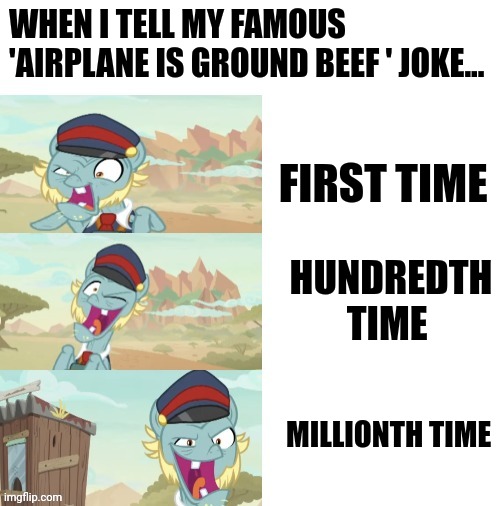 Airplane with no wings is ground beef | WHEN I TELL MY FAMOUS 'AIRPLANE IS GROUND BEEF ' JOKE... FIRST TIME; HUNDREDTH TIME; MILLIONTH TIME | image tagged in the end of the line,jokes | made w/ Imgflip meme maker