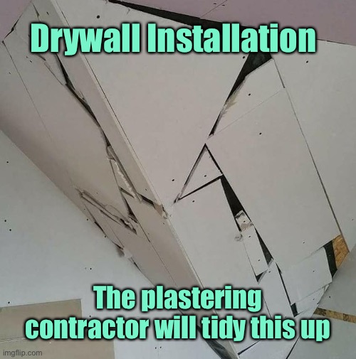 Drywall fitting | Drywall Installation; The plastering contractor will tidy this up | image tagged in drywall installation,plastering team,tidy this up,you had one job | made w/ Imgflip meme maker