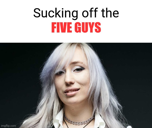 Zoe Quinn | Sucking off the FIVE GUYS | image tagged in zoe quinn | made w/ Imgflip meme maker