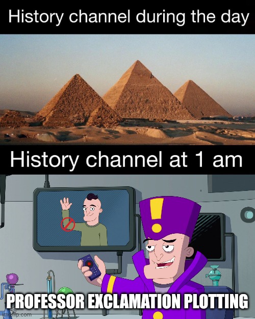 Professor exclamation is plotting at one in the morning | PROFESSOR EXCLAMATION PLOTTING | image tagged in history channel at 1 am,disney | made w/ Imgflip meme maker