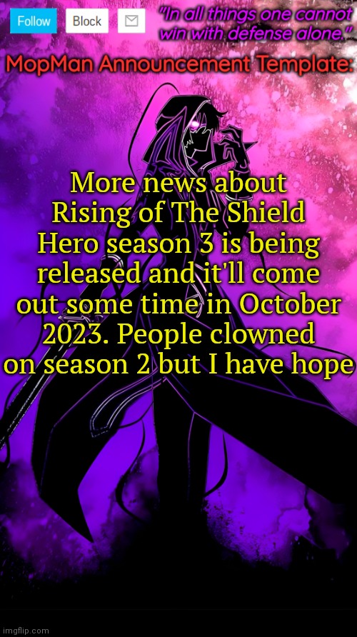 Rising of The Shield Hero has a 7.9/10 on IMDB and 93% on Google | More news about Rising of The Shield Hero season 3 is being released and it'll come out some time in October 2023. People clowned on season 2 but I have hope | image tagged in mopman announcement template | made w/ Imgflip meme maker