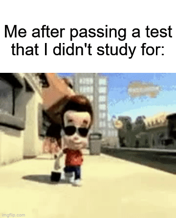 Has anyone else ever done this? ( ͡~ ͜ʖ ͡°) | Me after passing a test that I didn't study for: | image tagged in gifs,memes,funny,true story,relatable memes,school | made w/ Imgflip video-to-gif maker