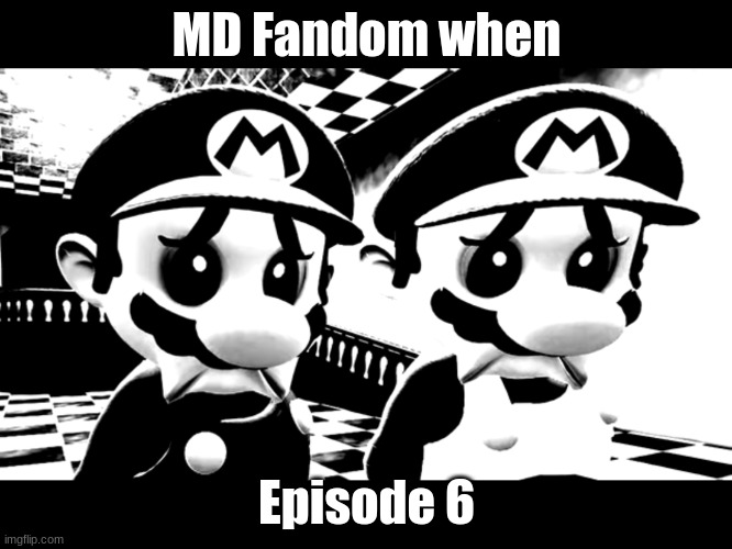 Sad mario | MD Fandom when; Episode 6 | image tagged in sad mario | made w/ Imgflip meme maker