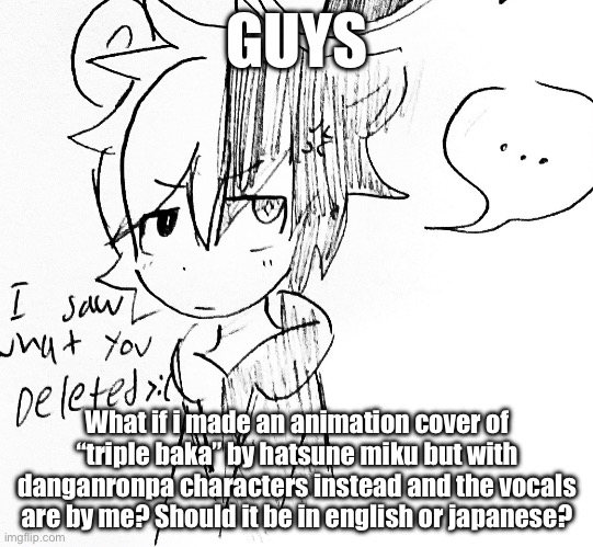 Triple baka! | GUYS; What if i made an animation cover of “triple baka” by hatsune miku but with danganronpa characters instead and the vocals are by me? Should it be in english or japanese? | image tagged in monokuma pissed off | made w/ Imgflip meme maker