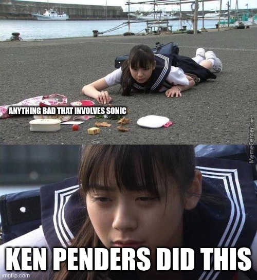 Schoolgirl dropping bento | ANYTHING BAD THAT INVOLVES SONIC; KEN PENDERS DID THIS | image tagged in schoolgirl dropping bento,sonic the hedgehog | made w/ Imgflip meme maker