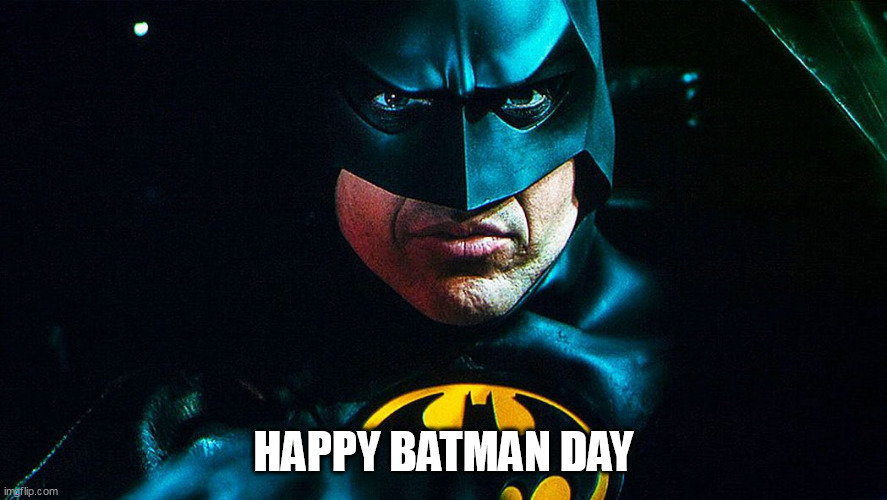 Happy Batman day | HAPPY BATMAN DAY | image tagged in batman,funny,dc comics,michael keaton | made w/ Imgflip meme maker
