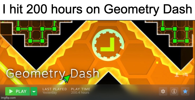 yes i know. i don't touch grass | I hit 200 hours on Geometry Dash | image tagged in geometry dash,dive,steam | made w/ Imgflip meme maker