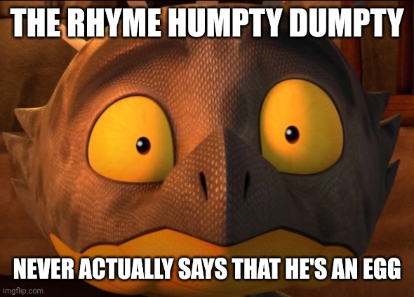 Well... that nursery rhyme got darker than it needed to be | THE RHYME HUMPTY DUMPTY; NEVER ACTUALLY SAYS THAT HE'S AN EGG | image tagged in shocked cutter,humpty dumpty,nursery rhymes,dark | made w/ Imgflip meme maker