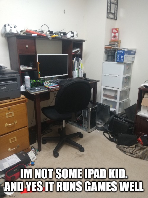 IM NOT SOME IPAD KID.
AND YES IT RUNS GAMES WELL | made w/ Imgflip meme maker