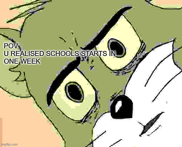 Unsettled Tom | POV : 
U REALISED SCHOOLS STARTS IN 
ONE WEEK | image tagged in memes,unsettled tom | made w/ Imgflip meme maker