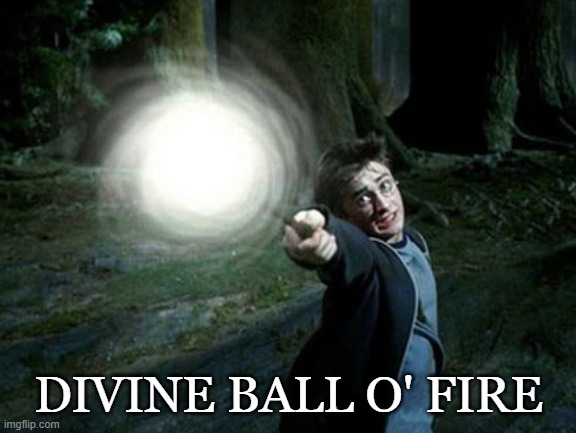 Harry potter casting spell | DIVINE BALL O' FIRE | image tagged in harry potter casting spell | made w/ Imgflip meme maker