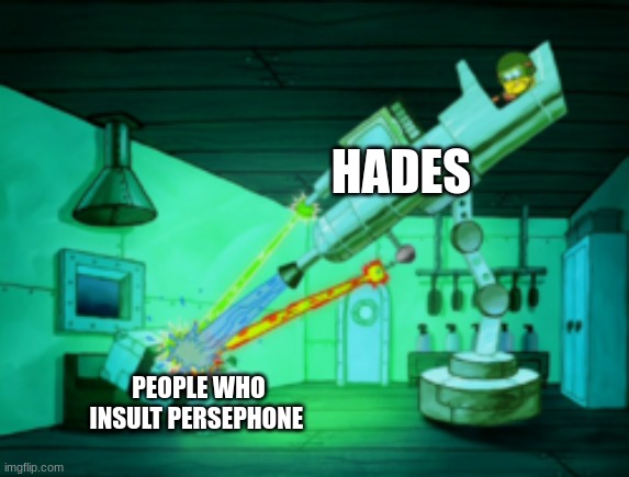 No one insults the wife of Hades | HADES; PEOPLE WHO INSULT PERSEPHONE | image tagged in spotmaster 6000,hades,greek mythology | made w/ Imgflip meme maker