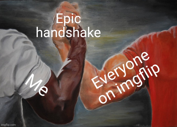 Epic Handshake | Epic handshake; Everyone on imgflip; Me | image tagged in memes,epic handshake | made w/ Imgflip meme maker