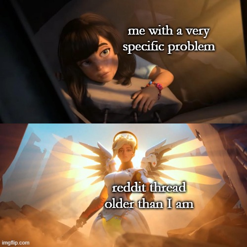 Overwatch Mercy Meme | me with a very specific problem; reddit thread older than I am | image tagged in overwatch mercy meme | made w/ Imgflip meme maker