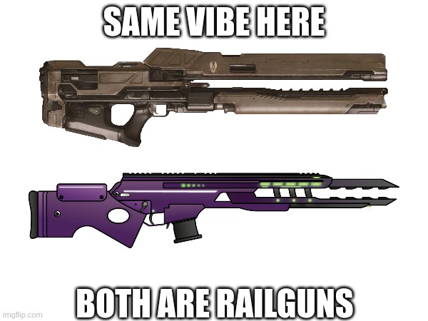 gunrails | SAME VIBE HERE; BOTH ARE RAILGUNS | image tagged in blank white template,they're the same picture | made w/ Imgflip meme maker