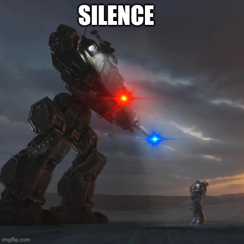 Silence | SILENCE | image tagged in mechwarrior | made w/ Imgflip meme maker