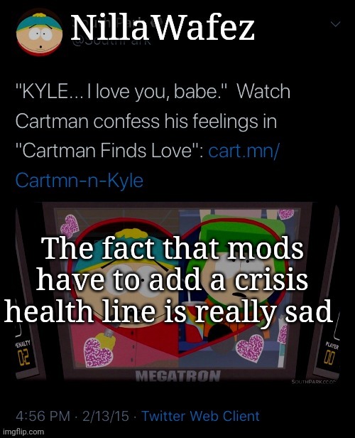 /srs | The fact that mods have to add a crisis health line is really sad | image tagged in nillawafez | made w/ Imgflip meme maker