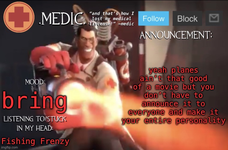 .Medic. Announcement Template | yeah planes ain’t that good of a movie but you don’t have to announce it to everyone and make it your entire personality; bring; Fishing Frenzy | image tagged in medic announcement template | made w/ Imgflip meme maker