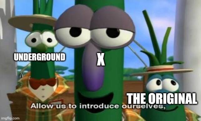 Allow us to introduce ourselves | THE ORIGINAL UNDERGROUND X | image tagged in allow us to introduce ourselves | made w/ Imgflip meme maker