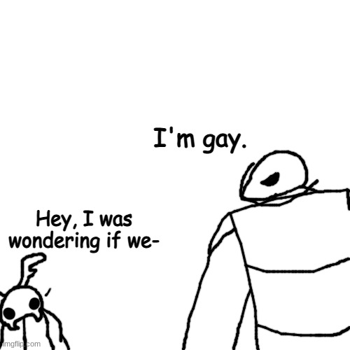 finally got a drawing idea for one of the gay water bugs | I'm gay. Hey, I was wondering if we- | made w/ Imgflip meme maker
