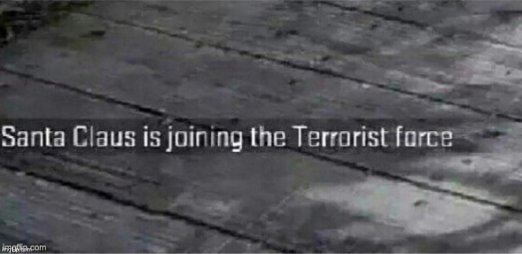 Santa Claus is joining the terrorist force | image tagged in santa claus is joining the terrorist force | made w/ Imgflip meme maker