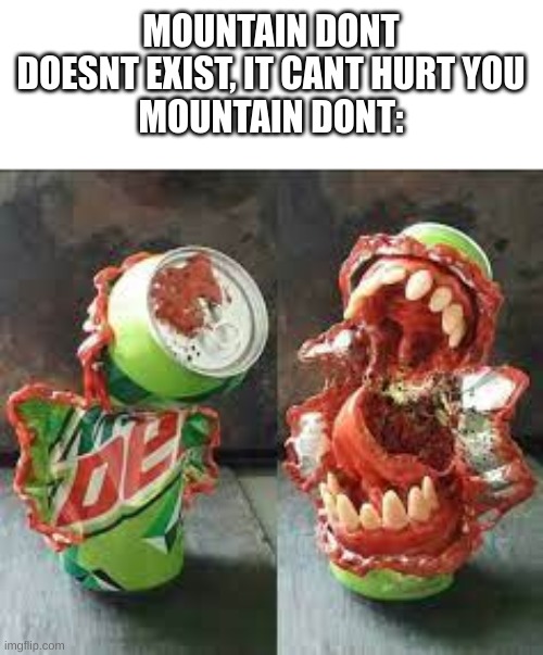 The carbonated killer | MOUNTAIN DONT DOESNT EXIST, IT CANT HURT YOU
MOUNTAIN DONT: | image tagged in mountain dew,cursed image | made w/ Imgflip meme maker