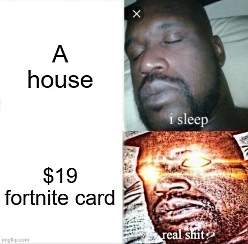 Sleeping Shaq | A house; $19 fortnite card | image tagged in memes,sleeping shaq | made w/ Imgflip meme maker