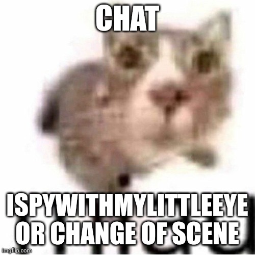 Personally, I like iSpyWithMyLittleEye more | CHAT; ISPYWITHMYLITTLEEYE OR CHANGE OF SCENE | made w/ Imgflip meme maker