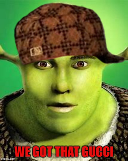 SHREEK | WE GOT THAT GUCCI | image tagged in shreek | made w/ Imgflip meme maker