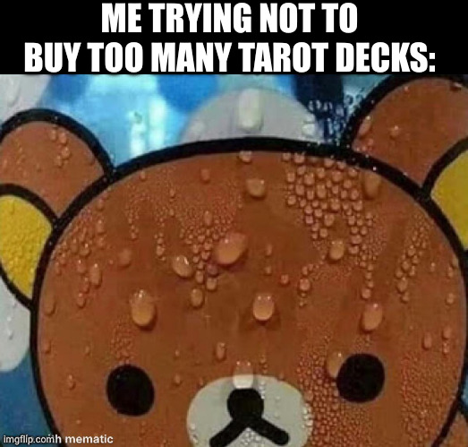 tarot oracle junkie | ME TRYING NOT TO BUY TOO MANY TAROT DECKS: | image tagged in tarot,oracle,astrology,nonduality | made w/ Imgflip meme maker