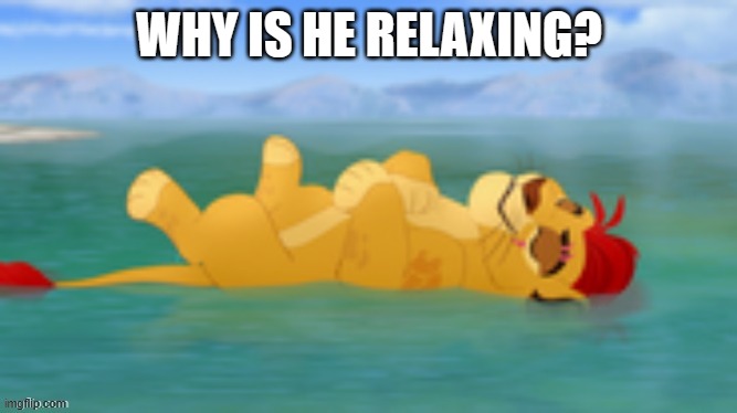 Useless waste | WHY IS HE RELAXING? | image tagged in useless waste | made w/ Imgflip meme maker