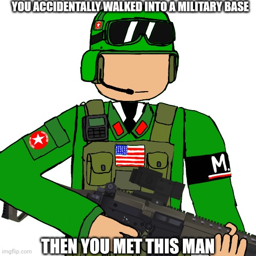 No joke OCs + monster OCs pls. Also Military OCs are recommended | YOU ACCIDENTALLY WALKED INTO A MILITARY BASE; THEN YOU MET THIS MAN | made w/ Imgflip meme maker
