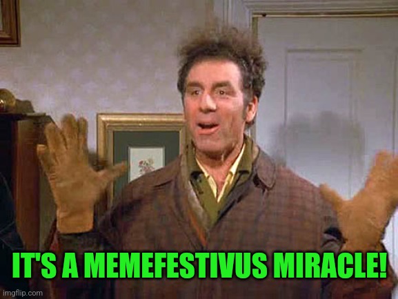 festivus miracle | IT'S A MEMEFESTIVUS MIRACLE! | image tagged in festivus miracle | made w/ Imgflip meme maker