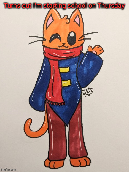 Scarf (redrawn by Gummy Axolotl) | Turns out I'm starting school on Thursday | image tagged in scarf redrawn by gummy axolotl | made w/ Imgflip meme maker