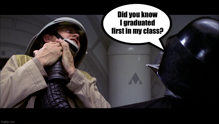 Did you know I graduated first in my class? | image tagged in star wars vader choke | made w/ Imgflip meme maker